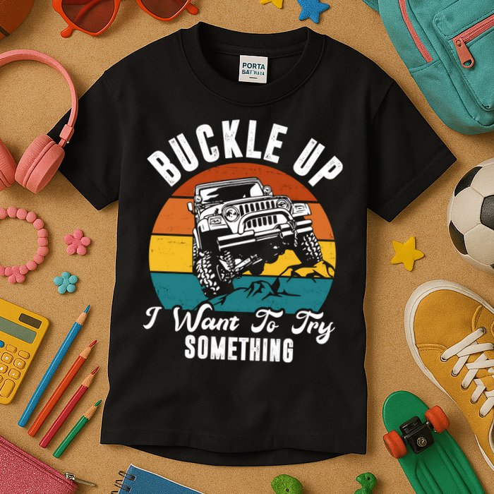 Buckle Up I Want To Try Somthing Offroad Truck Kids T-Shirt