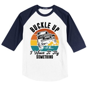 Buckle Up I Want To Try Somthing Offroad Truck Baseball Sleeve Shirt