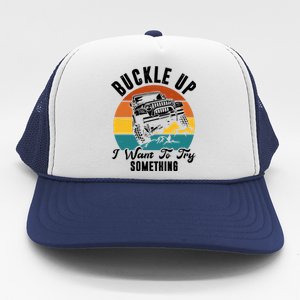 Buckle Up I Want To Try Somthing Offroad Truck Trucker Hat