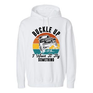 Buckle Up I Want To Try Somthing Offroad Truck Garment-Dyed Fleece Hoodie