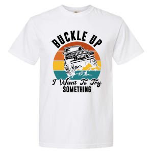 Buckle Up I Want To Try Somthing Offroad Truck Garment-Dyed Heavyweight T-Shirt