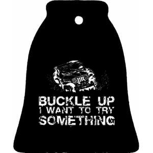 Buckle Up I Want To Try Something Offroad Ceramic Bell Ornament