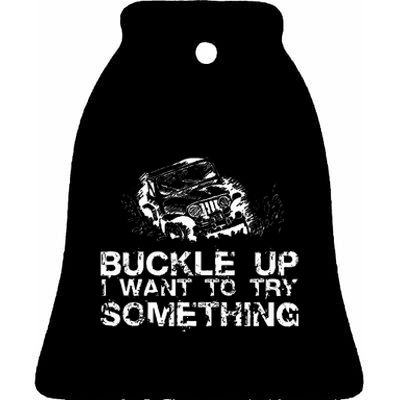 Buckle Up I Want To Try Something Offroad Ceramic Bell Ornament