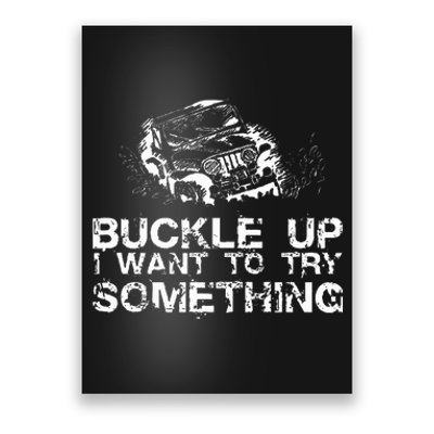 Buckle Up I Want To Try Something Offroad Poster