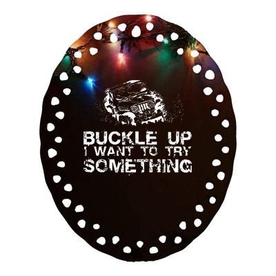 Buckle Up I Want To Try Something Offroad Ceramic Oval Ornament