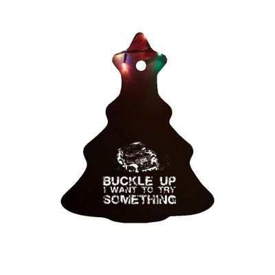 Buckle Up I Want To Try Something Offroad Ceramic Tree Ornament