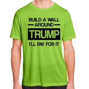 Build a Wall Around Trump I'll Pay For It Adult ChromaSoft Performance T-Shirt