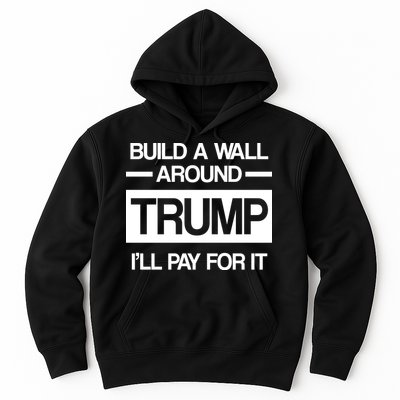 Build a Wall Around Trump I'll Pay For It Hoodie