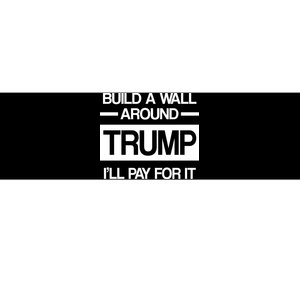 Build a Wall Around Trump I'll Pay For It Bumper Sticker