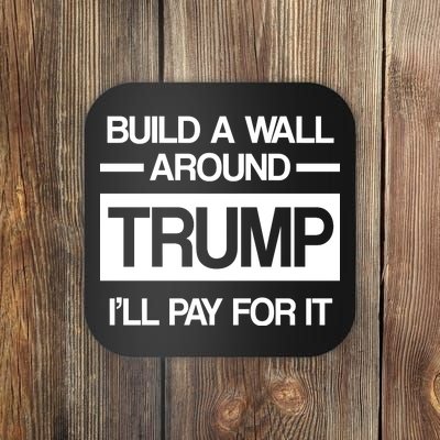 Build a Wall Around Trump I'll Pay For It Coaster