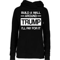 Build a Wall Around Trump I'll Pay For It Womens Funnel Neck Pullover Hood