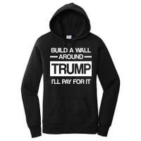 Build a Wall Around Trump I'll Pay For It Women's Pullover Hoodie