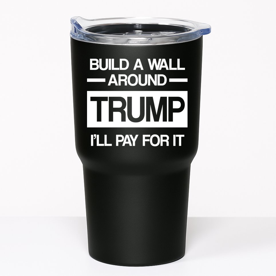 Build a Wall Around Trump I'll Pay For It Tumbler