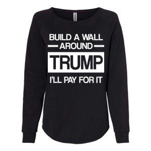 Build a Wall Around Trump I'll Pay For It Womens California Wash Sweatshirt