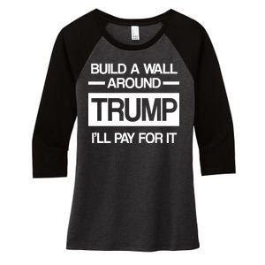 Build a Wall Around Trump I'll Pay For It Women's Tri-Blend 3/4-Sleeve Raglan Shirt