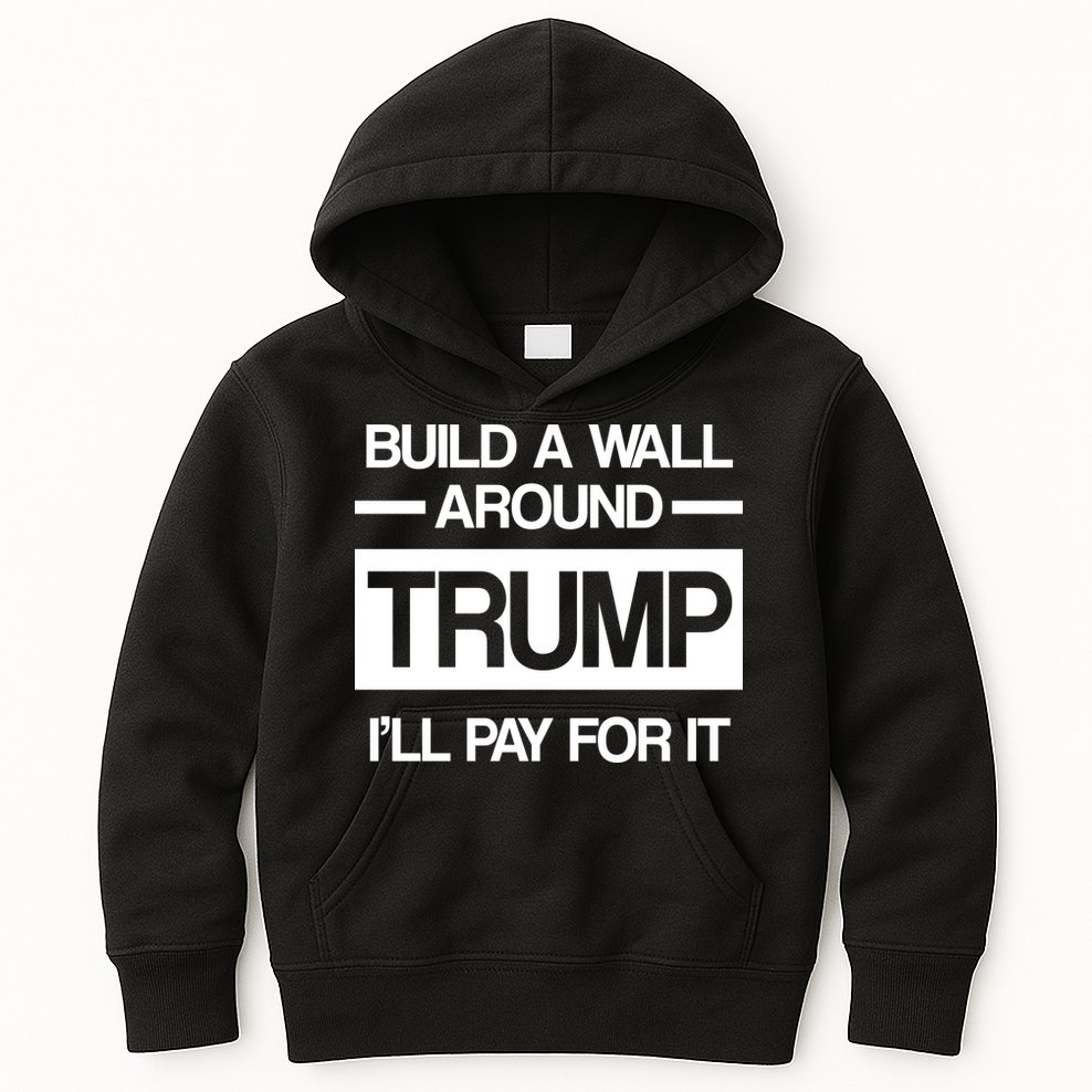 Build a Wall Around Trump I'll Pay For It Kids Hoodie