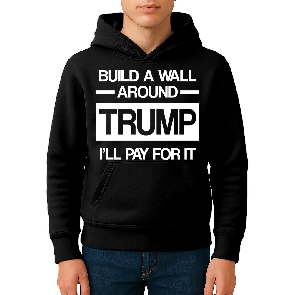 Build a Wall Around Trump I'll Pay For It Kids Hoodie