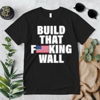 Build That F*cking Wall Premium T-Shirt