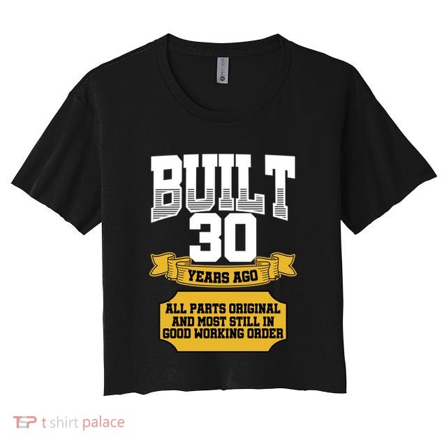 Built 30th Birthday All Original Part Crop Top