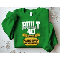 Built 40th Birthday All Original Part Sweatshirt
