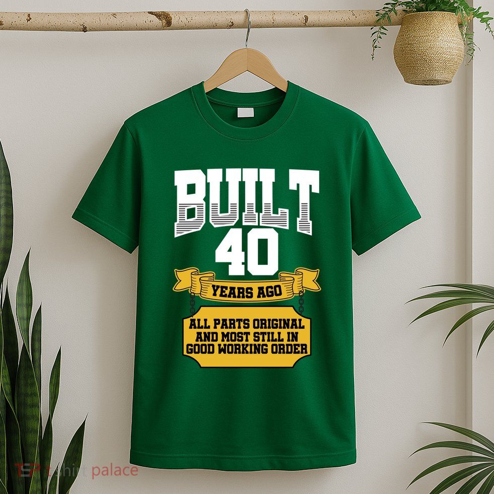 Built 40th Birthday All Original Part T-Shirt