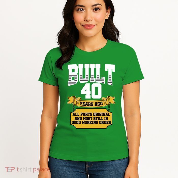 Built 40th Birthday All Original Part Womens T-Shirt