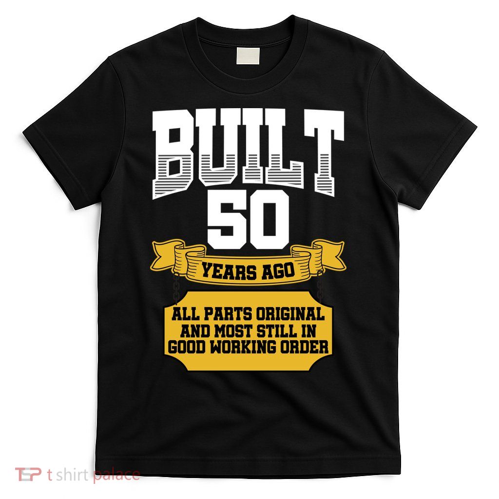 Built 50th Birthday All Original Part T-Shirt