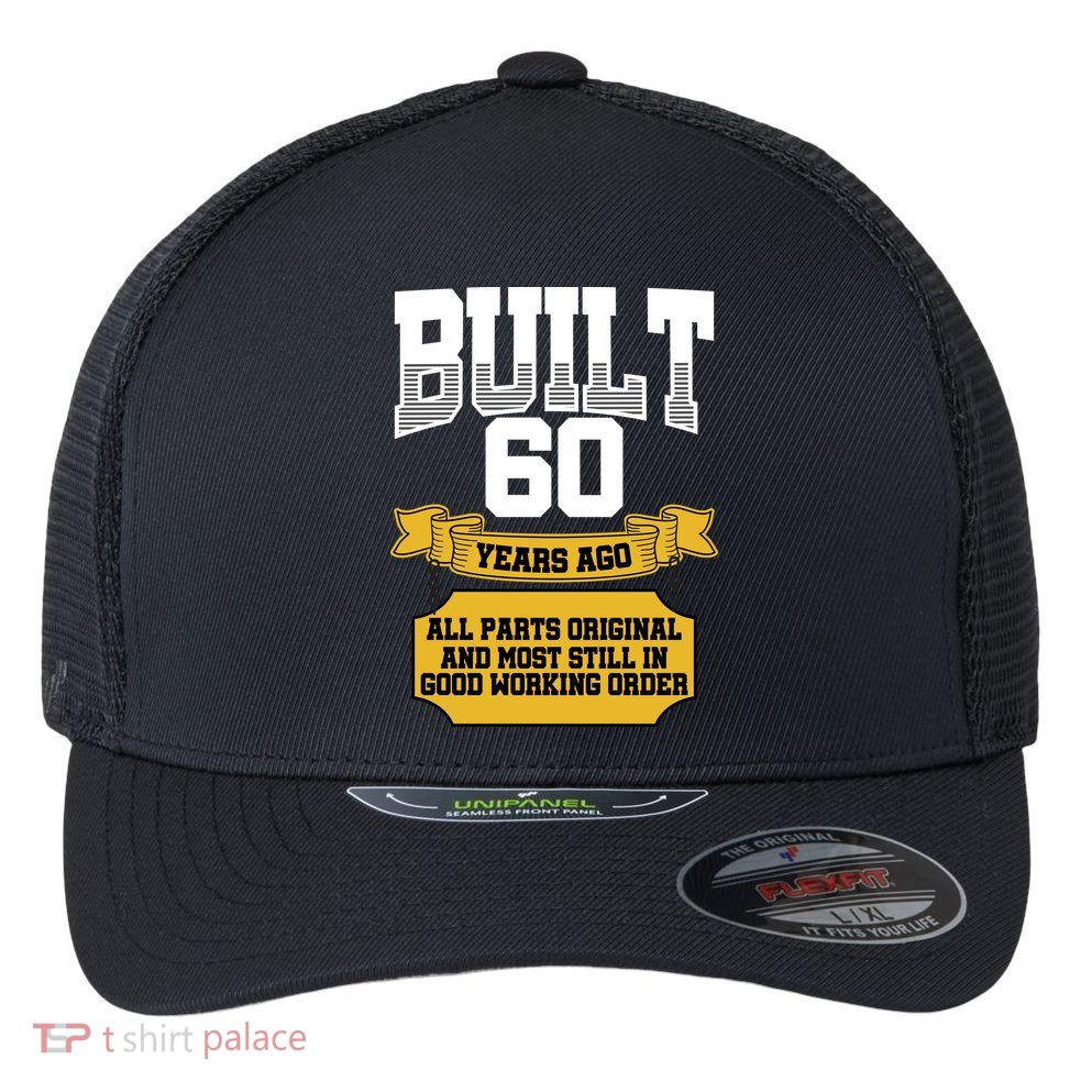 Built 60th Birthday All Original Part Flexfit Unipanel Trucker Cap