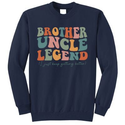 Brother Uncle Legend I Just Keep Getting Better Tall Sweatshirt