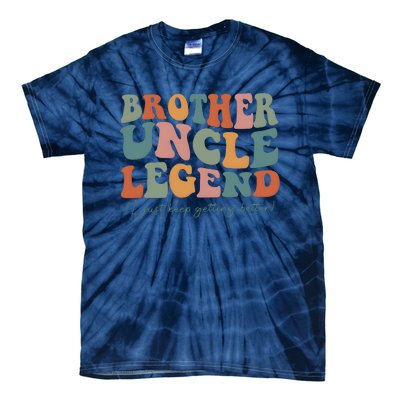 Brother Uncle Legend I Just Keep Getting Better Tie-Dye T-Shirt