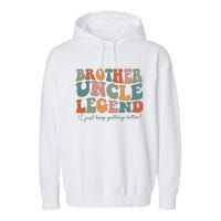 Brother Uncle Legend I Just Keep Getting Better Garment-Dyed Fleece Hoodie