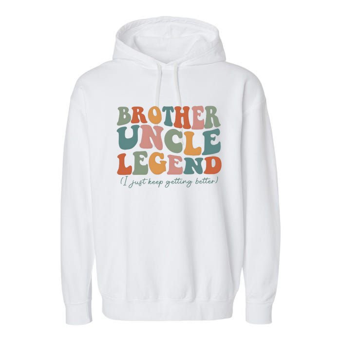 Brother Uncle Legend I Just Keep Getting Better Garment-Dyed Fleece Hoodie