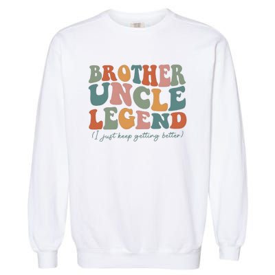 Brother Uncle Legend I Just Keep Getting Better Garment-Dyed Sweatshirt