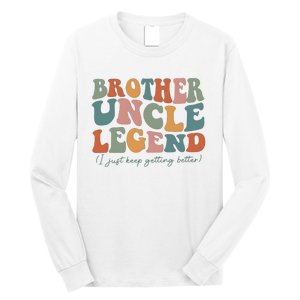 Brother Uncle Legend I Just Keep Getting Better Long Sleeve Shirt