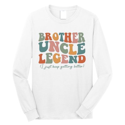 Brother Uncle Legend I Just Keep Getting Better Long Sleeve Shirt