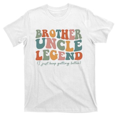 Brother Uncle Legend I Just Keep Getting Better T-Shirt