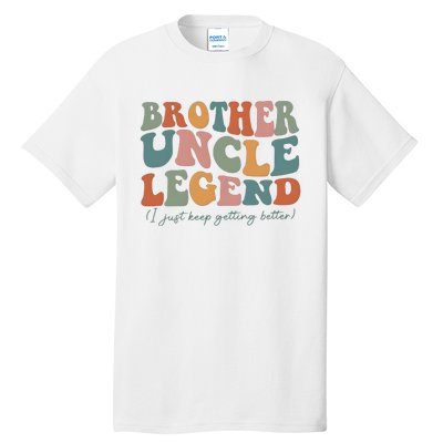 Brother Uncle Legend I Just Keep Getting Better Tall T-Shirt