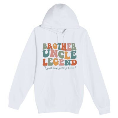 Brother Uncle Legend I Just Keep Getting Better Premium Pullover Hoodie