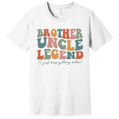 Brother Uncle Legend I Just Keep Getting Better Premium T-Shirt