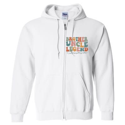 Brother Uncle Legend I Just Keep Getting Better Full Zip Hoodie