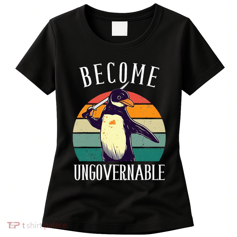 Become Ungovernable Meme Funny Penguin Womens T-Shirt