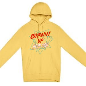 Burnin' Up For My Premium Pullover Hoodie