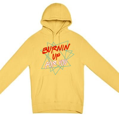 Burnin' Up For My Premium Pullover Hoodie