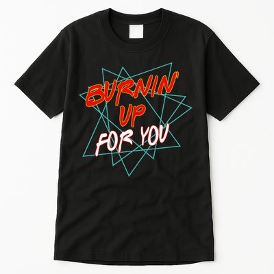 Burnin' Up For My Tall T-Shirt