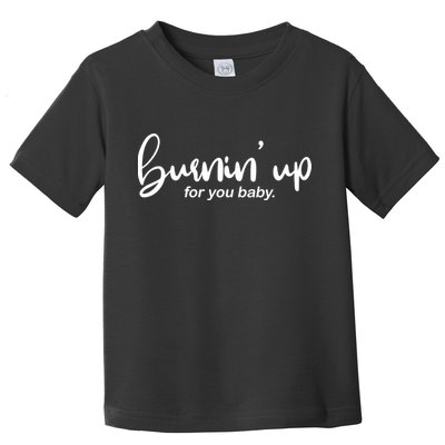 Burning Up For You Baby  Toddler T-Shirt