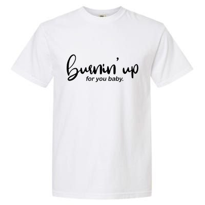 Burning Up For You Baby  Garment-Dyed Heavyweight T-Shirt