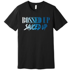 Bossed Up Sauced Up Premium T-Shirt