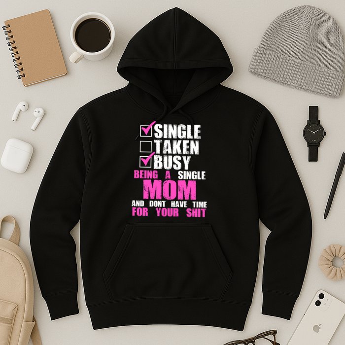 Busy Being a Single Mom and Dont Have Time For Your Shit Hoodie