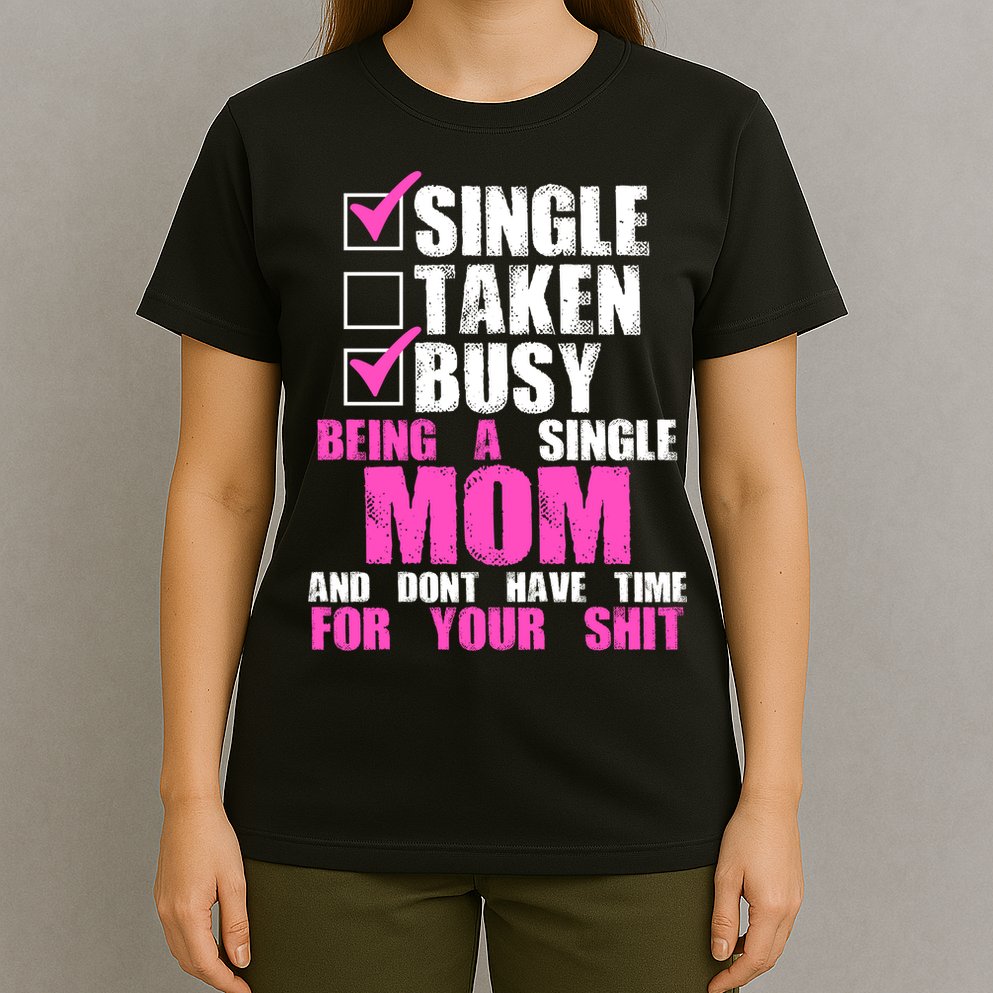 Busy Being a Single Mom and Dont Have Time For Your Shit T-Shirt