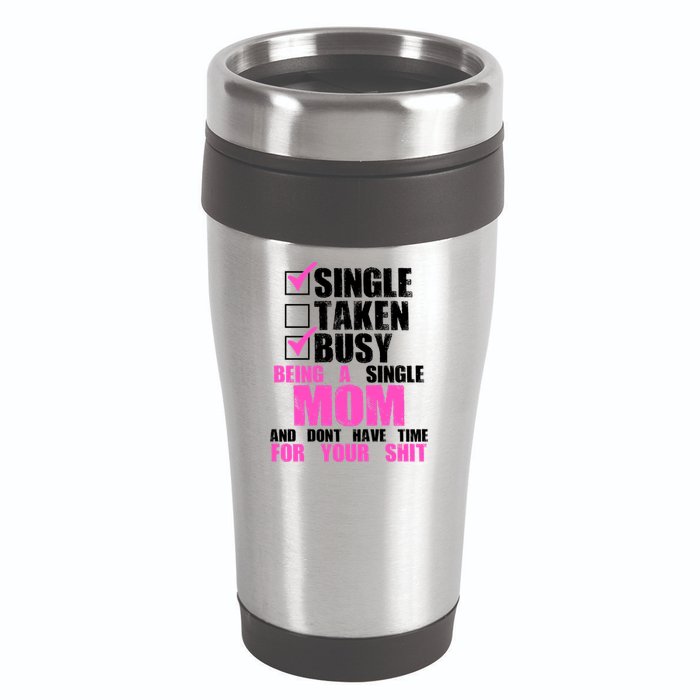 Busy Being a Single Mom and Dont Have Time For Your Shit 16oz Travel Tumbler